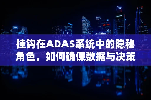 挂钩在ADAS系统中的隐秘角色，如何确保数据与决策的精准对接？
