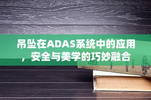 吊坠在ADAS系统中的应用，安全与美学的巧妙融合