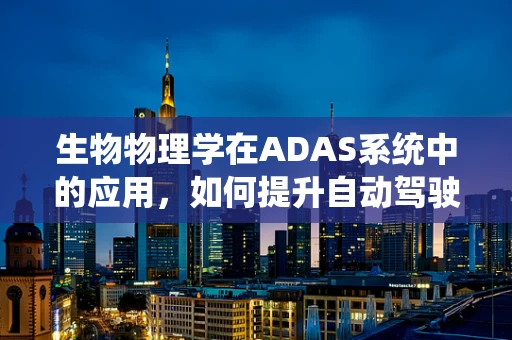 生物物理学在ADAS系统中的应用，如何提升自动驾驶的‘感知’能力？