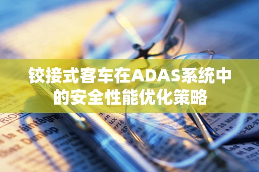 铰接式客车在ADAS系统中的安全性能优化策略