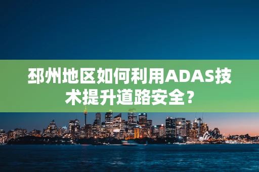 邳州地区如何利用ADAS技术提升道路安全？