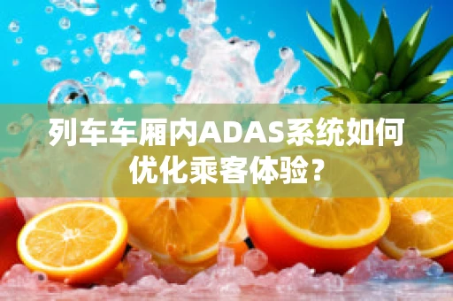 列车车厢内ADAS系统如何优化乘客体验？