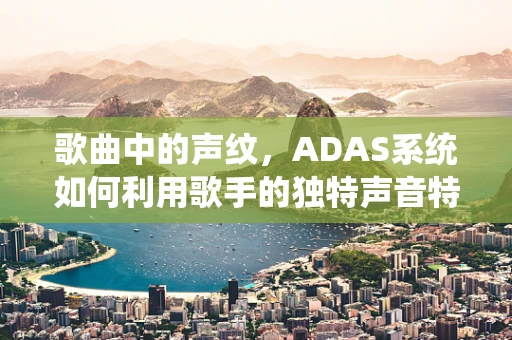 歌曲中的声纹，ADAS系统如何利用歌手的独特声音特征？