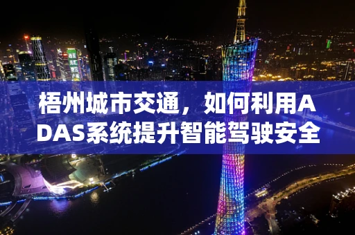 梧州城市交通，如何利用ADAS系统提升智能驾驶安全？