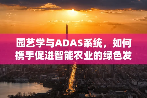 园艺学与ADAS系统，如何携手促进智能农业的绿色发展？