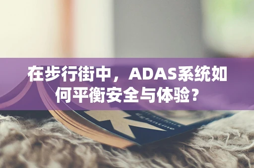 在步行街中，ADAS系统如何平衡安全与体验？