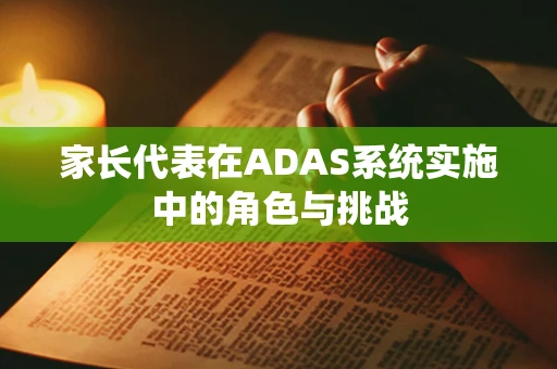家长代表在ADAS系统实施中的角色与挑战