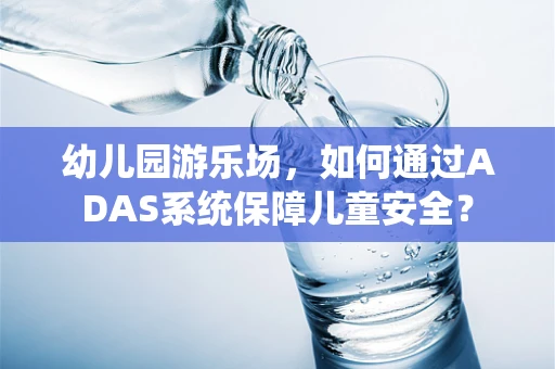 幼儿园游乐场，如何通过ADAS系统保障儿童安全？