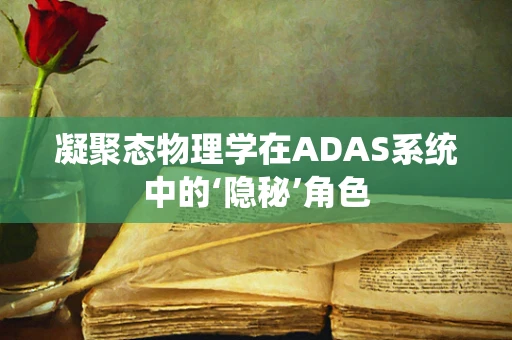 凝聚态物理学在ADAS系统中的‘隐秘’角色