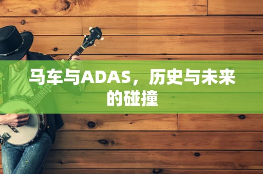 马车与ADAS，历史与未来的碰撞