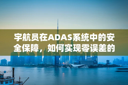 宇航员在ADAS系统中的安全保障，如何实现零误差的太空导航？