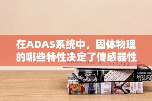 在ADAS系统中，固体物理的哪些特性决定了传感器性能的极限？
