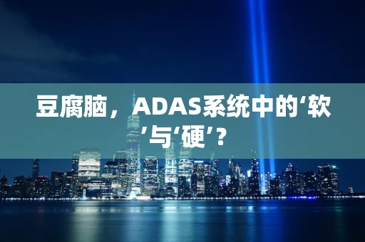 豆腐脑，ADAS系统中的‘软’与‘硬’？