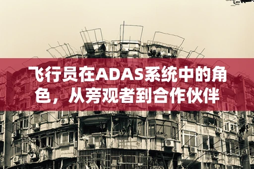 飞行员在ADAS系统中的角色，从旁观者到合作伙伴