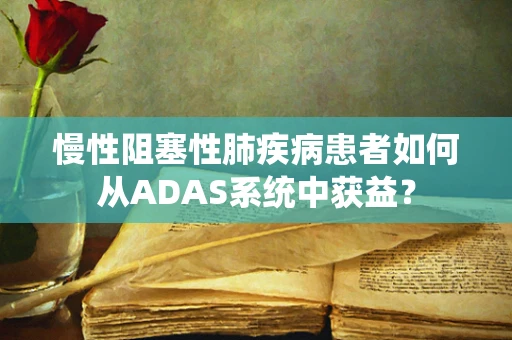慢性阻塞性肺疾病患者如何从ADAS系统中获益？