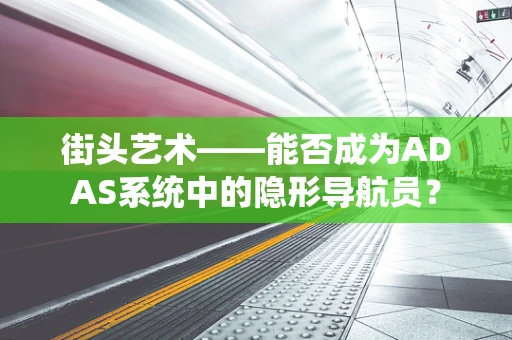 街头艺术——能否成为ADAS系统中的隐形导航员？