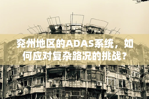 兖州地区的ADAS系统，如何应对复杂路况的挑战？