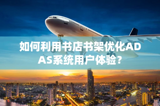 如何利用书店书架优化ADAS系统用户体验？