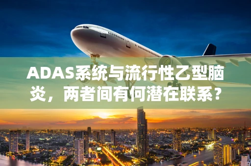 ADAS系统与流行性乙型脑炎，两者间有何潜在联系？