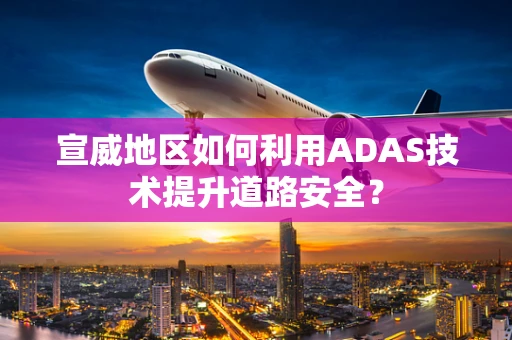 宣威地区如何利用ADAS技术提升道路安全？