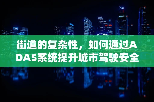 街道的复杂性，如何通过ADAS系统提升城市驾驶安全？