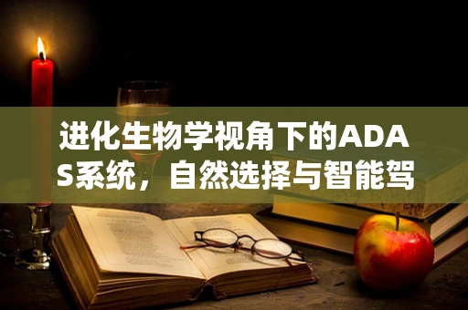 进化生物学视角下的ADAS系统，自然选择与智能驾驶的未来？