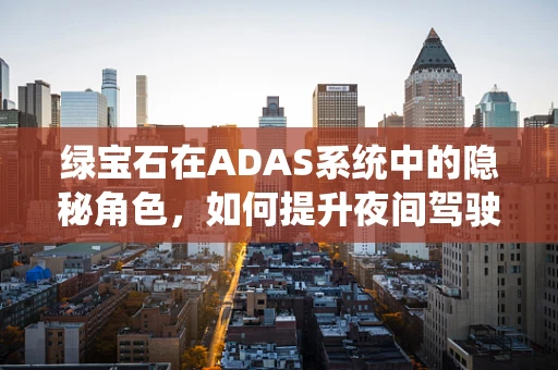 绿宝石在ADAS系统中的隐秘角色，如何提升夜间驾驶安全？