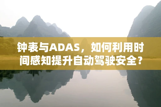 钟表与ADAS，如何利用时间感知提升自动驾驶安全？