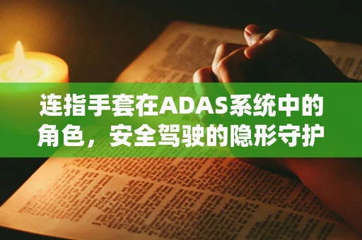 连指手套在ADAS系统中的角色，安全驾驶的隐形守护者？