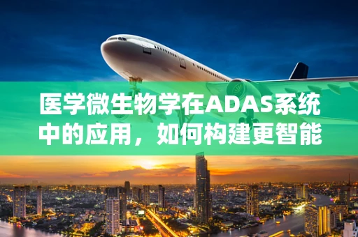 医学微生物学在ADAS系统中的应用，如何构建更智能的驾驶健康屏障？