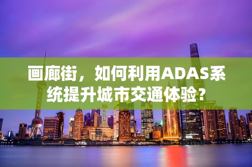 画廊街，如何利用ADAS系统提升城市交通体验？