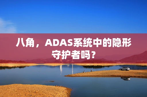 八角，ADAS系统中的隐形守护者吗？