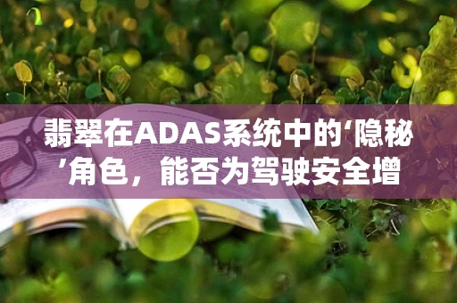 翡翠在ADAS系统中的‘隐秘’角色，能否为驾驶安全增添一抹绿意？