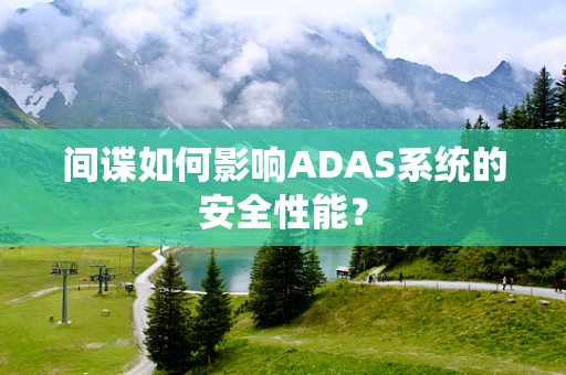 间谍如何影响ADAS系统的安全性能？