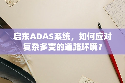 启东ADAS系统，如何应对复杂多变的道路环境？