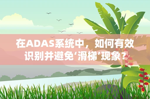 在ADAS系统中，如何有效识别并避免‘滑梯’现象？