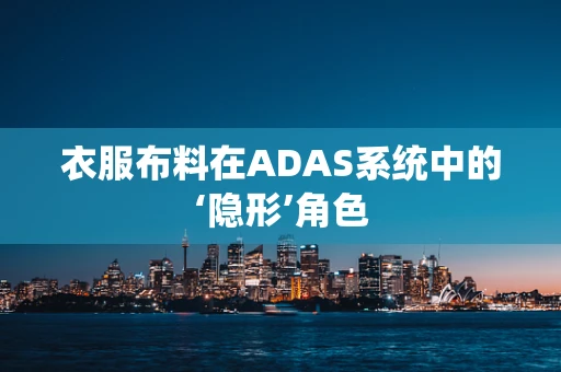 衣服布料在ADAS系统中的‘隐形’角色