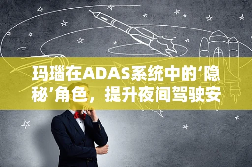 玛瑙在ADAS系统中的‘隐秘’角色，提升夜间驾驶安全的新视角？