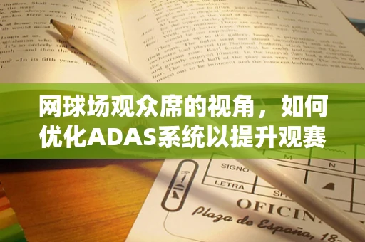 网球场观众席的视角，如何优化ADAS系统以提升观赛体验？