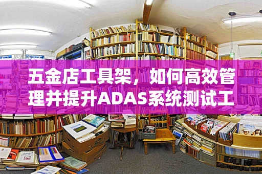 五金店工具架，如何高效管理并提升ADAS系统测试工具的存储与访问？