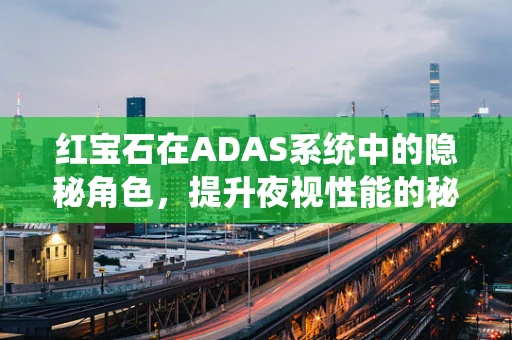红宝石在ADAS系统中的隐秘角色，提升夜视性能的秘密武器？