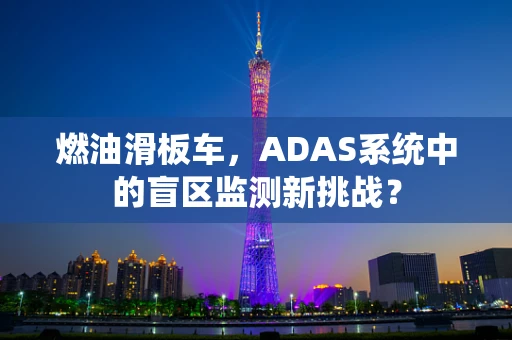 燃油滑板车，ADAS系统中的盲区监测新挑战？