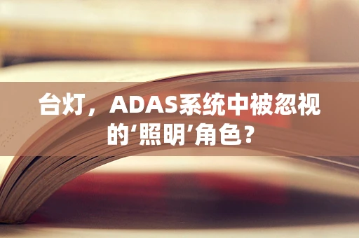 台灯，ADAS系统中被忽视的‘照明’角色？