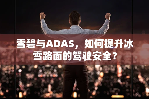 雪碧与ADAS，如何提升冰雪路面的驾驶安全？
