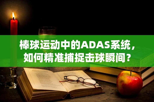 棒球运动中的ADAS系统，如何精准捕捉击球瞬间？