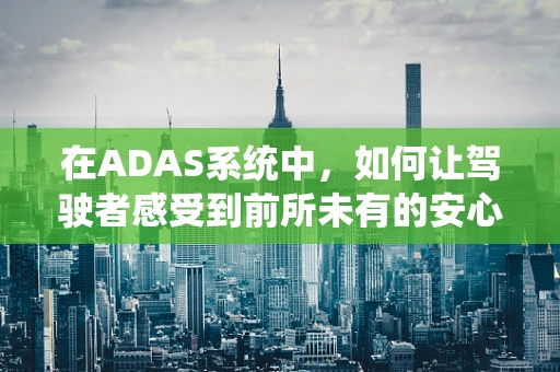 在ADAS系统中，如何让驾驶者感受到前所未有的安心与欣慰？