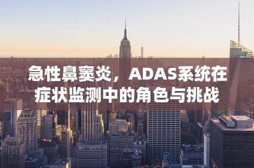 急性鼻窦炎，ADAS系统在症状监测中的角色与挑战