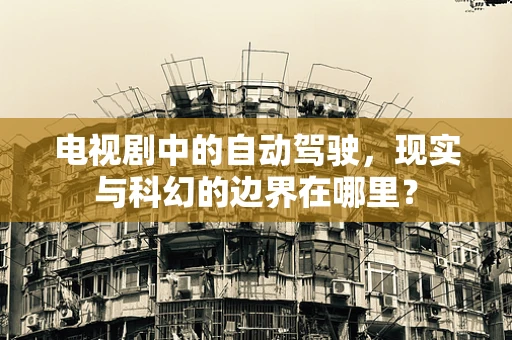 电视剧中的自动驾驶，现实与科幻的边界在哪里？