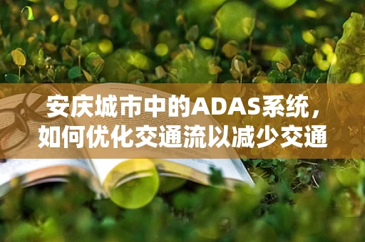 安庆城市中的ADAS系统，如何优化交通流以减少交通事故？
