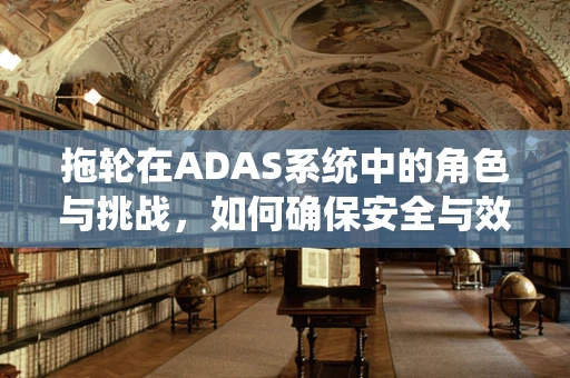拖轮在ADAS系统中的角色与挑战，如何确保安全与效率的平衡？